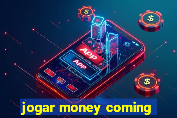 jogar money coming